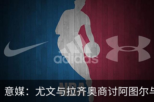 意媒：尤文与拉齐奥商讨阿图尔与阿尔贝托互换